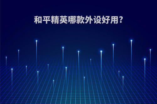 和平精英哪款外设好用?
