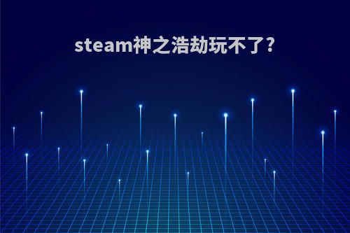 steam神之浩劫玩不了?