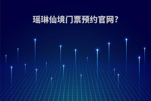 瑶琳仙境门票预约官网?(瑶琳仙境门票预约官网电话)