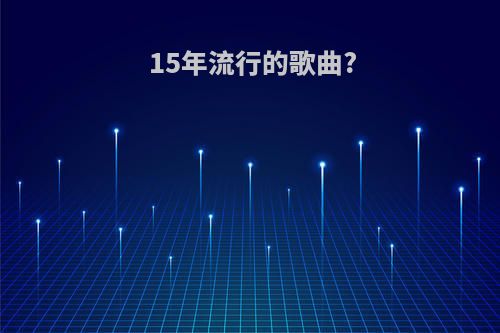 15年流行的歌曲?