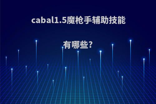 cabal1.5魔枪手辅助技能有哪些?