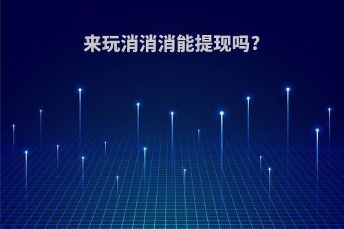 来玩消消消能提现吗?