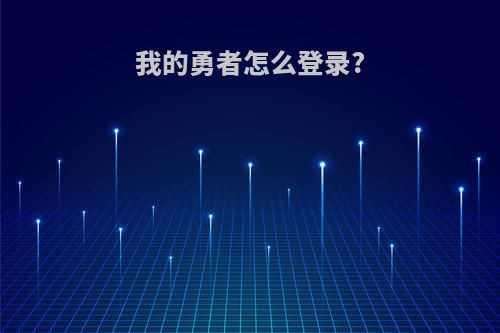 我的勇者怎么登录?