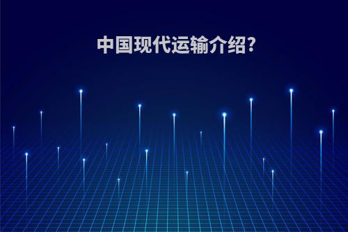 中国现代运输介绍?