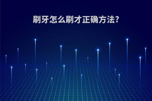 刷牙怎么刷才正确方法?