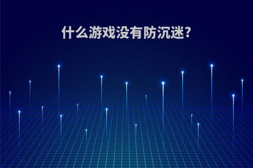 什么游戏没有防沉迷?