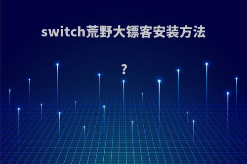 switch荒野大镖客安装方法?