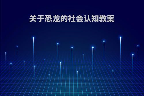 关于恐龙的社会认知教案