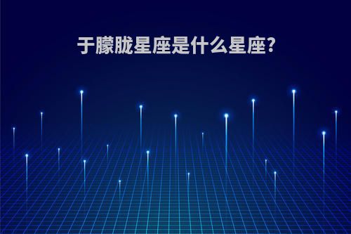 于朦胧星座是什么星座?