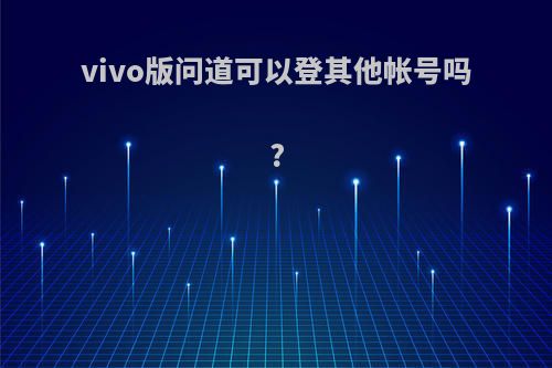 vivo版问道可以登其他帐号吗?