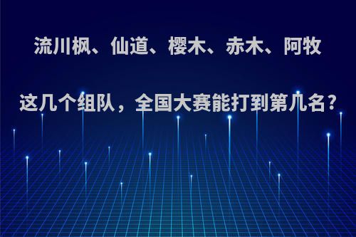 流川枫、仙道、樱木、赤木、阿牧这几个组队，全国大赛能打到第几名?