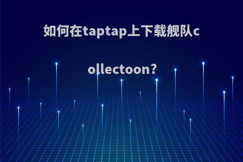 如何在taptap上下载舰队collectoon?