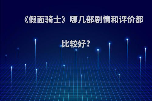 《假面骑士》哪几部剧情和评价都比较好?