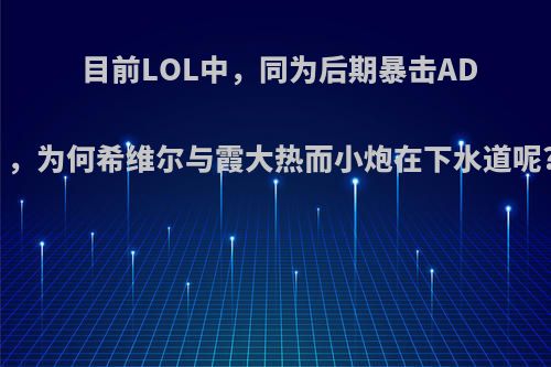 目前LOL中，同为后期暴击AD，为何希维尔与霞大热而小炮在下水道呢?