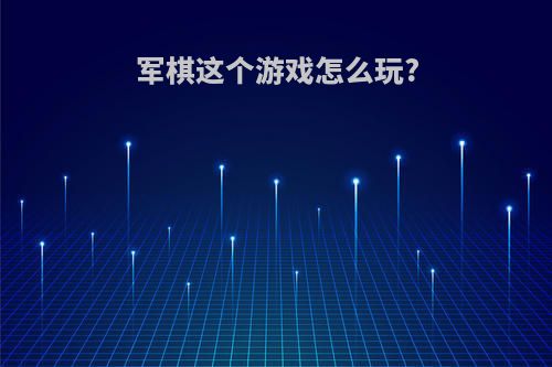 军棋这个游戏怎么玩?