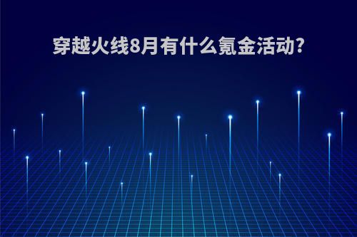 穿越火线8月有什么氪金活动?