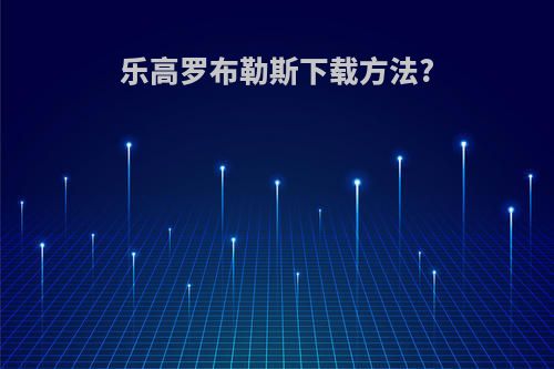 乐高罗布勒斯下载方法?