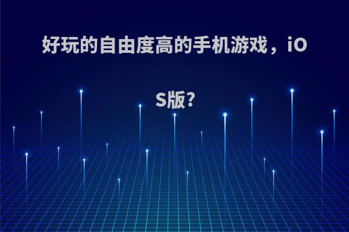 好玩的自由度高的手机游戏，iOS版?