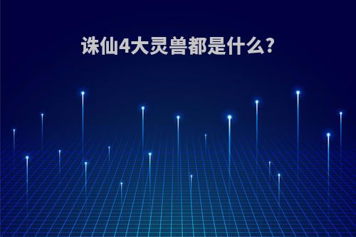 诛仙4大灵兽都是什么?