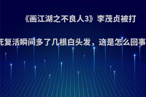 《画江湖之不良人3》李茂贞被打死复活瞬间多了几根白头发，这是怎么回事?