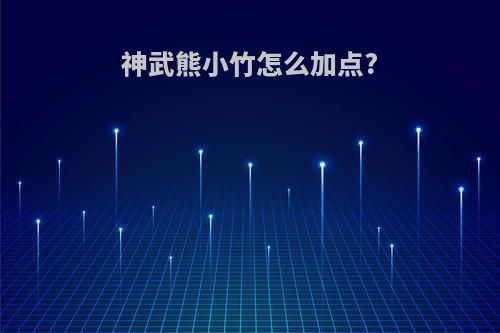 神武熊小竹怎么加点?