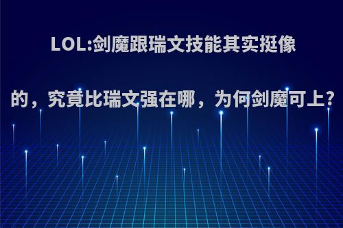 LOL:剑魔跟瑞文技能其实挺像的，究竟比瑞文强在哪，为何剑魔可上?