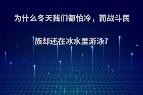 为什么冬天我们都怕冷，而战斗民族却还在冰水里游泳?