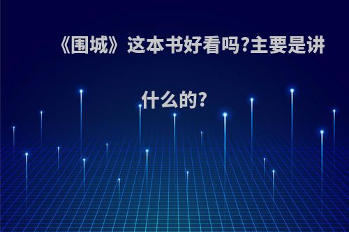 《围城》这本书好看吗?主要是讲什么的?