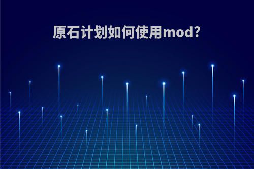 原石计划如何使用mod?