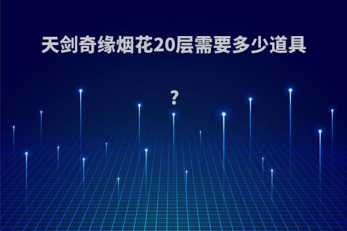 天剑奇缘烟花20层需要多少道具?