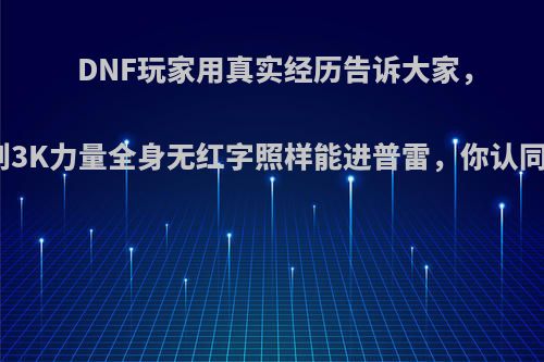 DNF玩家用真实经历告诉大家，不到3K力量全身无红字照样能进普雷，你认同吗?