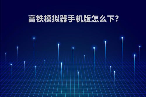 高铁模拟器手机版怎么下?