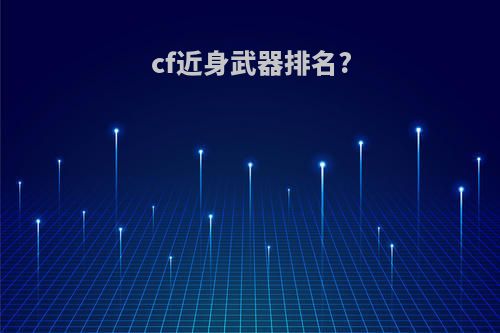 cf近身武器排名?