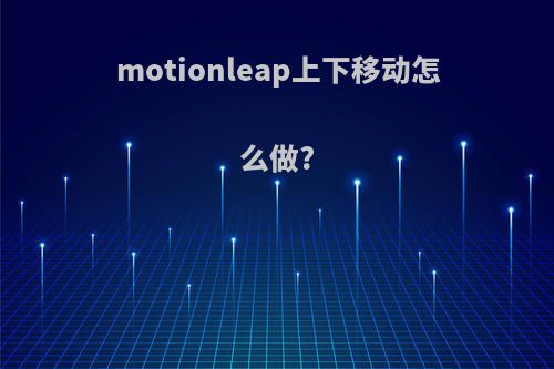 motionleap上下移动怎么做?