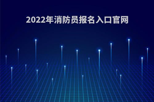 2022年消防员报名入口官网