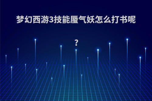 梦幻西游3技能蜃气妖怎么打书呢?