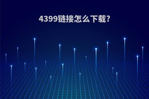 4399链接怎么下载?