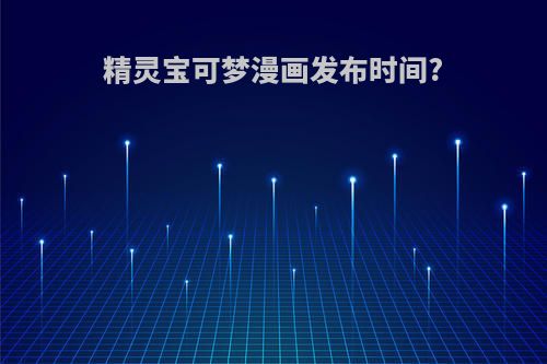 精灵宝可梦漫画发布时间?