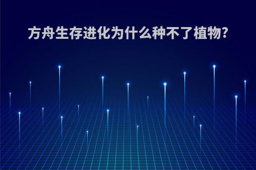 方舟生存进化为什么种不了植物?