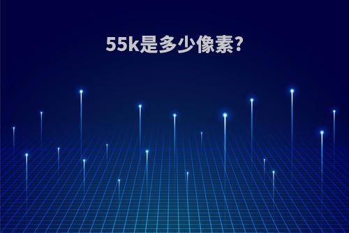 55k是多少像素?