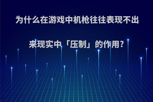 为什么在游戏中机枪往往表现不出来现实中「压制」的作用?