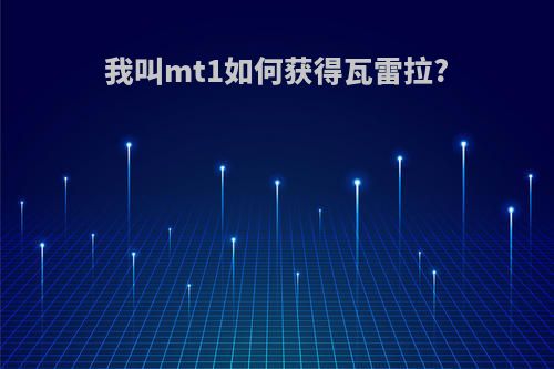 我叫mt1如何获得瓦雷拉?