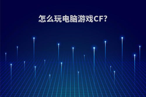 怎么玩电脑游戏CF?