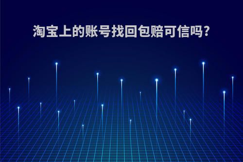 淘宝上的账号找回包赔可信吗?