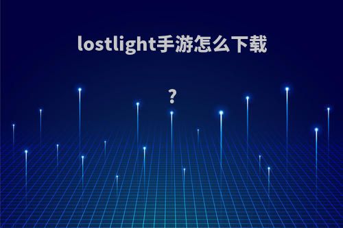 lostlight手游怎么下载?