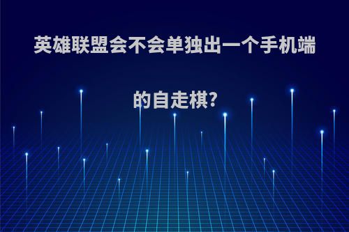 英雄联盟会不会单独出一个手机端的自走棋?