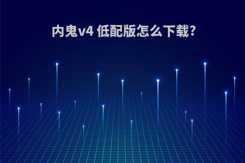 内鬼v4 低配版怎么下载?