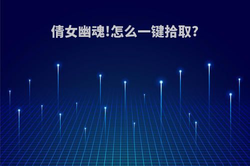 倩女幽魂!怎么一键拾取?