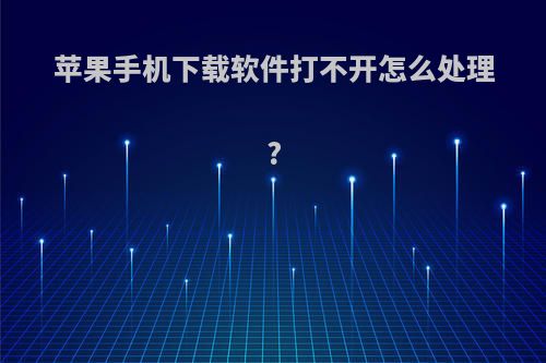 苹果手机下载软件打不开怎么处理?