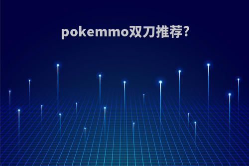 pokemmo双刀推荐?